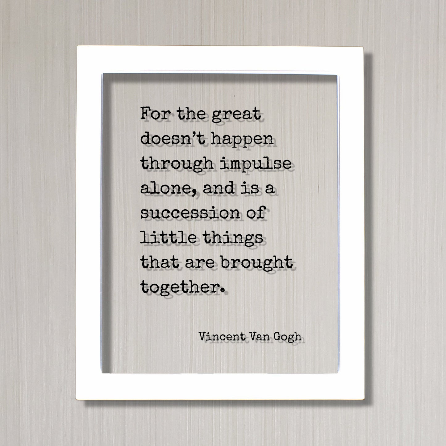 Vincent Van Gogh - Floating Quote - For the great doesn’t happen through impulse alone succession of little things that are brought together