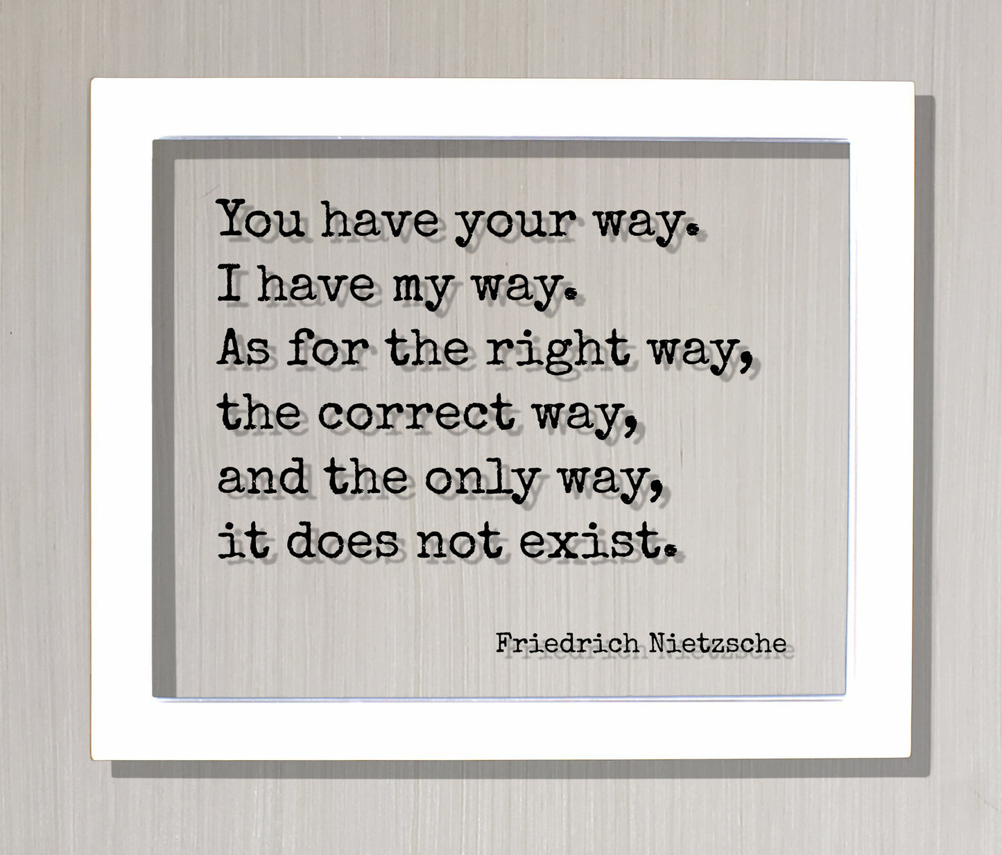 Friedrich Nietzsche - You have your way. I have my way. As for the right way, the correct way, and the only way, it does not exist - Quote