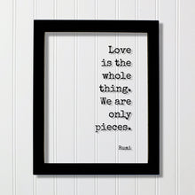 Rumi - Floating Quote - Love is the whole thing. We are only pieces - Happy Charity Philanthropy Non-Profit Family Loving Romantic