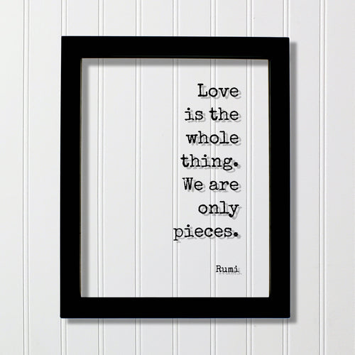Rumi - Floating Quote - Love is the whole thing. We are only pieces - Happy Charity Philanthropy Non-Profit Family Loving Romantic