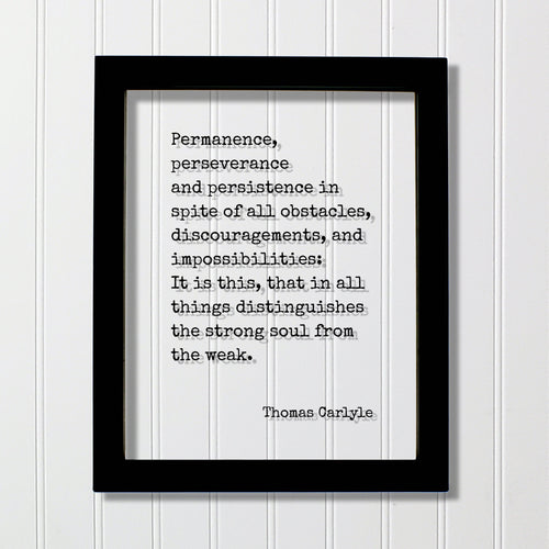 Thomas Carlyle - Permanence, perseverance and persistence in spite of all obstacles, discouragements, and impossibilities: strong soul