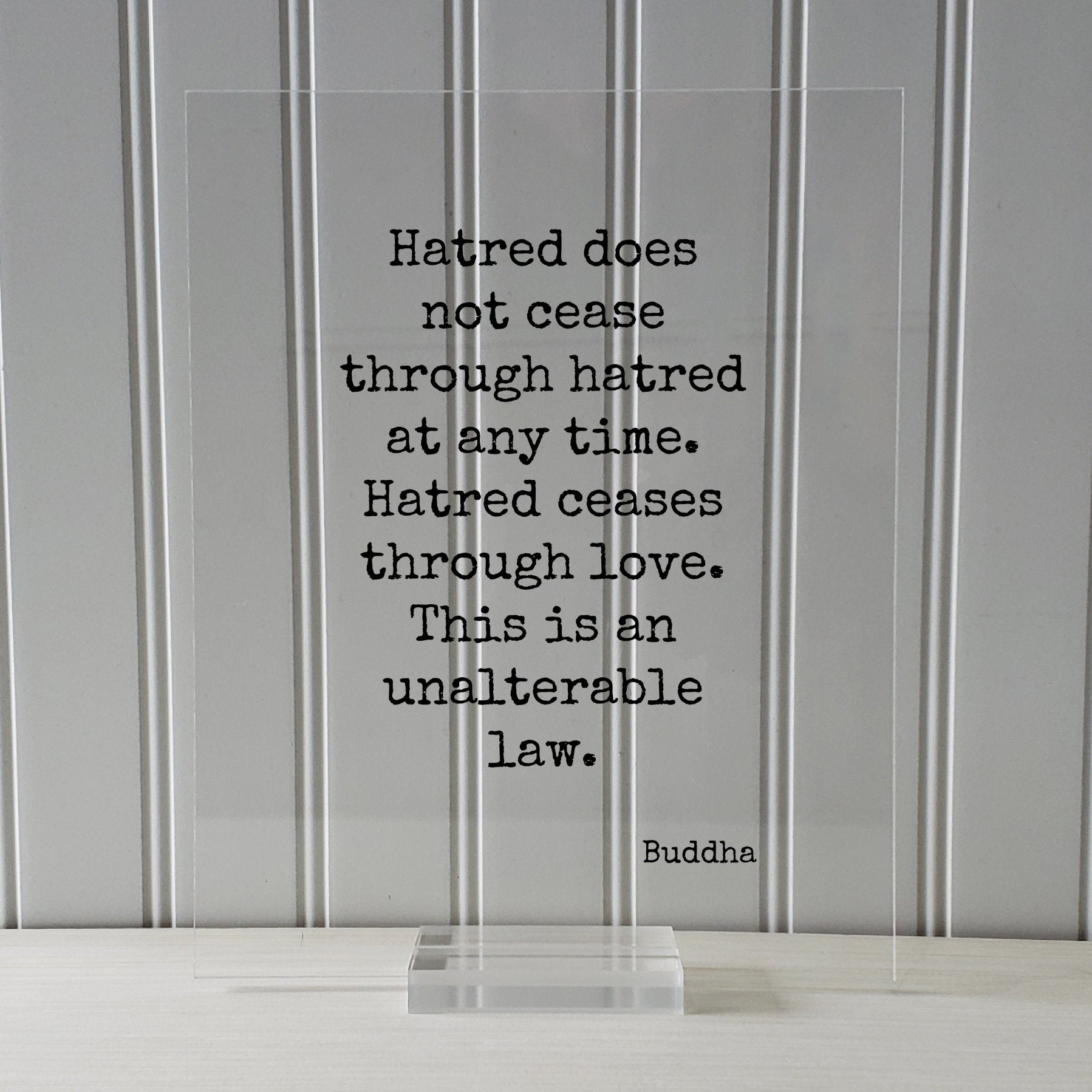 Buddha - Hatred does not cease through hatred at any time. Hatred ceases through love. This is an unalterable law - Floating Quote Buddhism