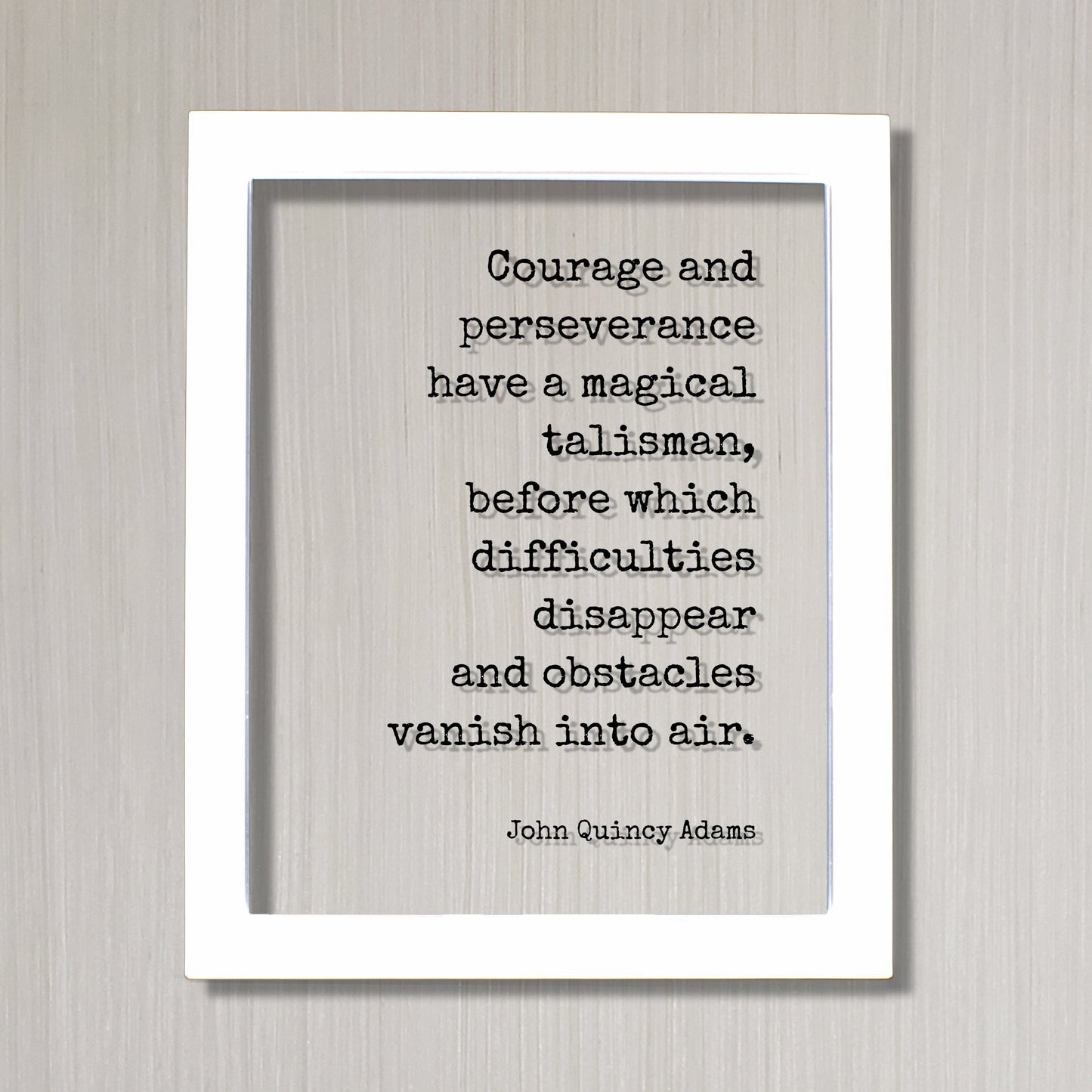 John Quincy Adams - Courage and perseverance have a magical talisman, before which difficulties disappear and obstacles vanish into air