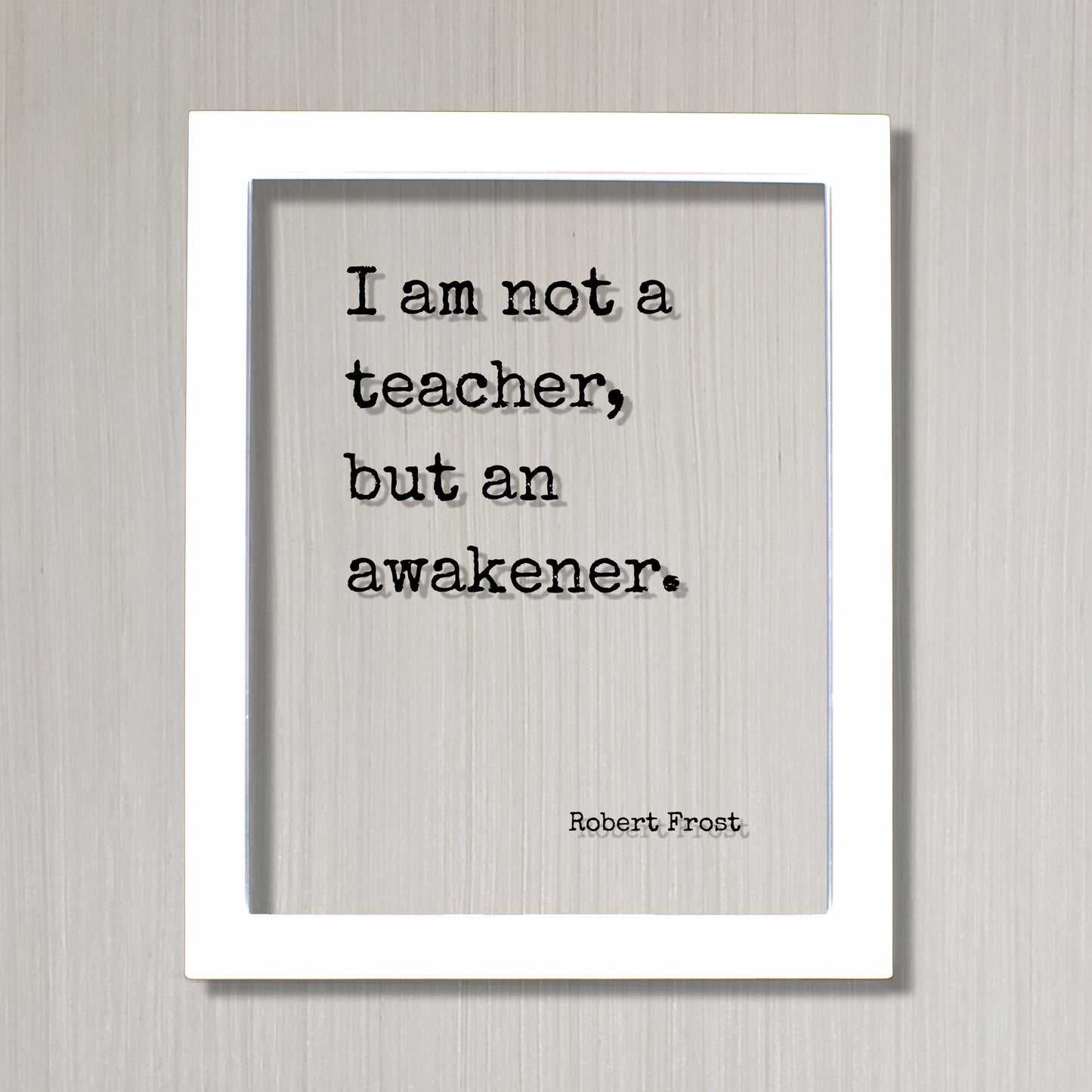 Robert Frost - I am not a teacher, but an awakener - Gift for Teacher Academic Educator Instructor Tutor Coach Mentor Principal Supervisor