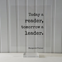 Margaret Fuller - Today a reader, tomorrow a leader - Floating Quote - Reading Teacher Education Learning Bookworm Book Lover Library Sign