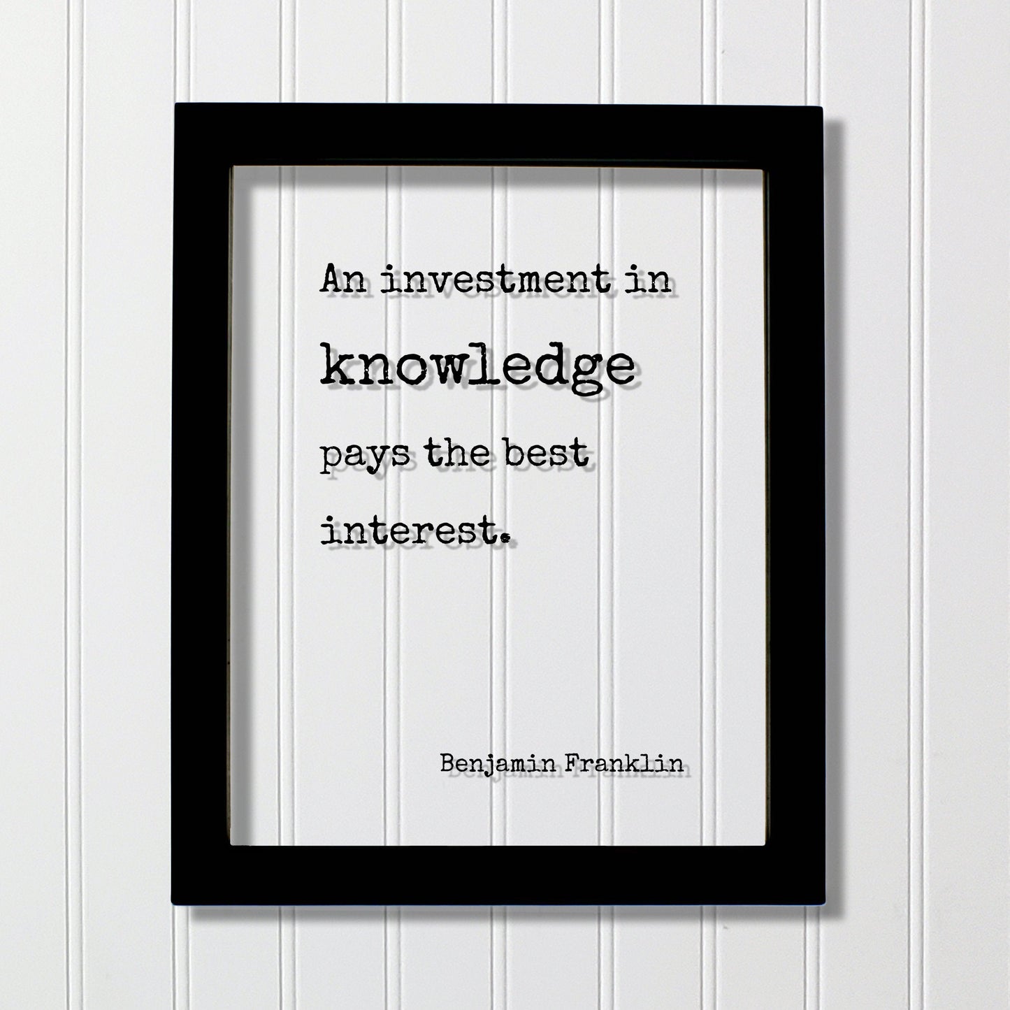 Benjamin Franklin - Floating Quote - An investment in knowledge pays the best interest - Education Teacher Professor Modern Decor Minimalist