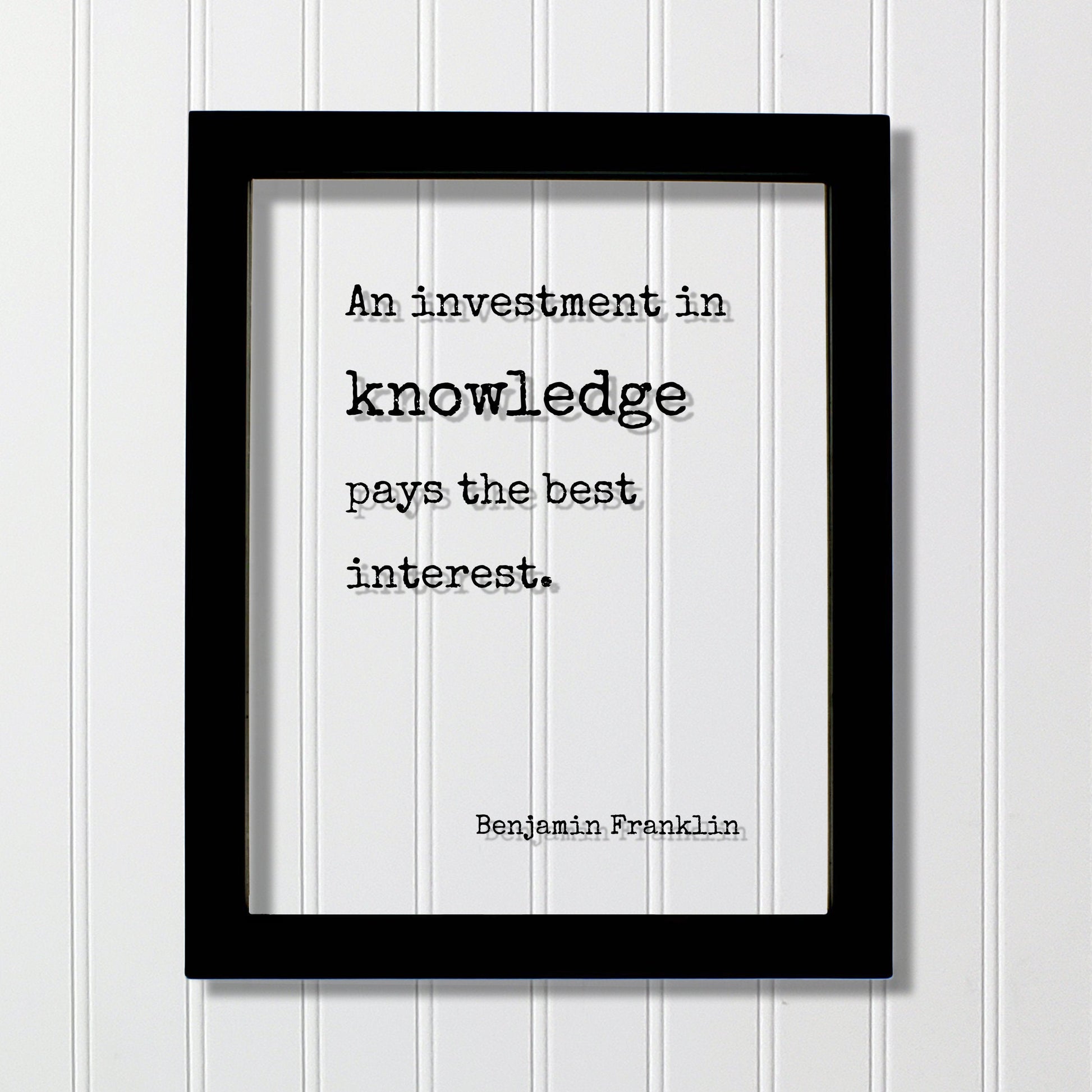 Benjamin Franklin - Floating Quote - An investment in knowledge pays the best interest - Education Teacher Professor Modern Decor Minimalist