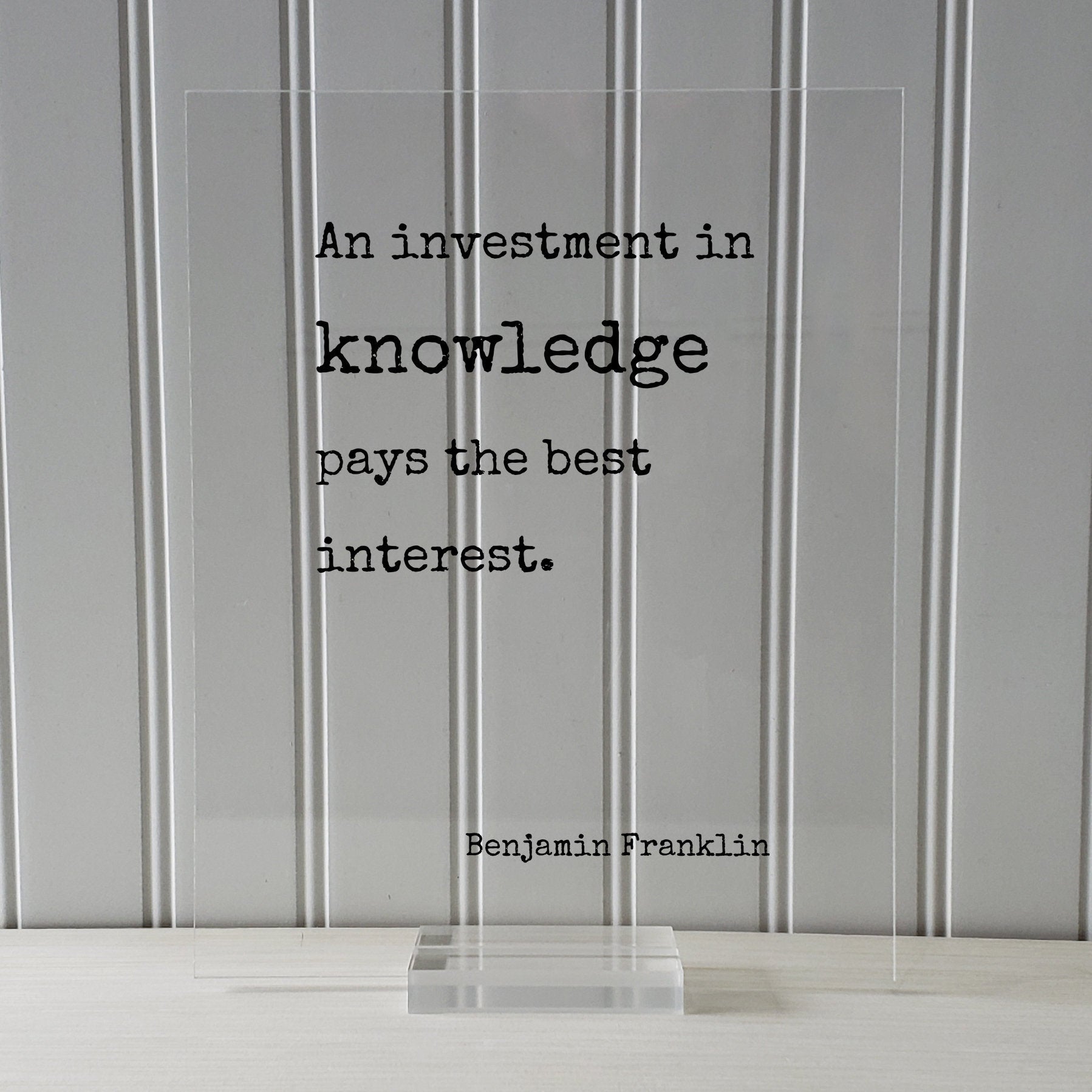 Benjamin Franklin - Floating Quote - An investment in knowledge pays the best interest - Education Teacher Professor Modern Decor Minimalist
