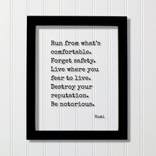 Rumi - Floating Quote - Run from what’s comfortable. Forget safety. Live where you fear to live. Destroy your reputation. Be notorious.