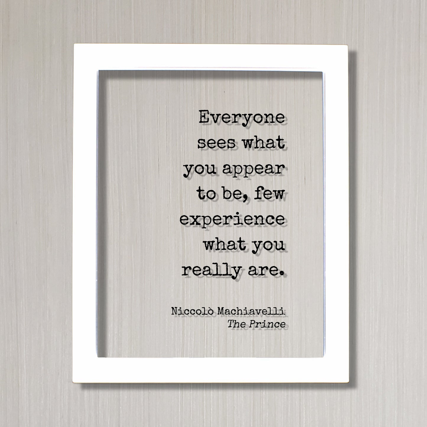 Niccolò Machiavelli - The Prince - Everyone sees what you appear to be few experience what you really are - Floating Quote Modern Minimalist