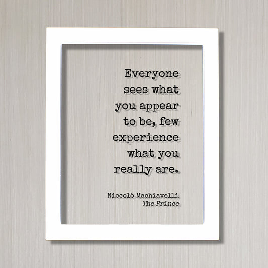 Niccolò Machiavelli - The Prince - Everyone sees what you appear to be few experience what you really are - Floating Quote Modern Minimalist