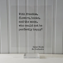 Oscar Wilde - With freedom, flowers, books, and the moon, who could not be perfectly happy - Book Lover Gift Library Sign Reader Happiness