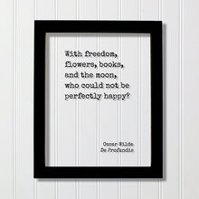 Oscar Wilde - With freedom, flowers, books, and the moon, who could not be perfectly happy - Book Lover Gift Library Sign Reader Happiness