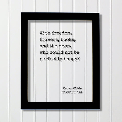 Oscar Wilde - With freedom, flowers, books, and the moon, who could not be perfectly happy - Book Lover Gift Library Sign Reader Happiness