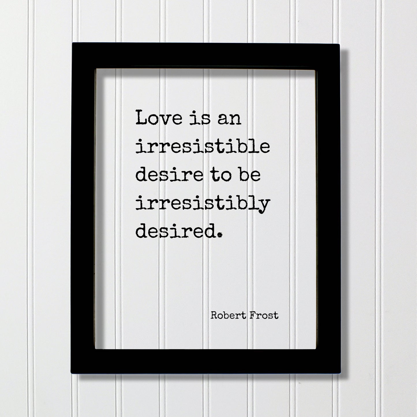 Robert Frost - Love is an irresistible desire to be irresistibly desired - Quote - Anniversary Gift for Wife Husband Girlfriend Romantic