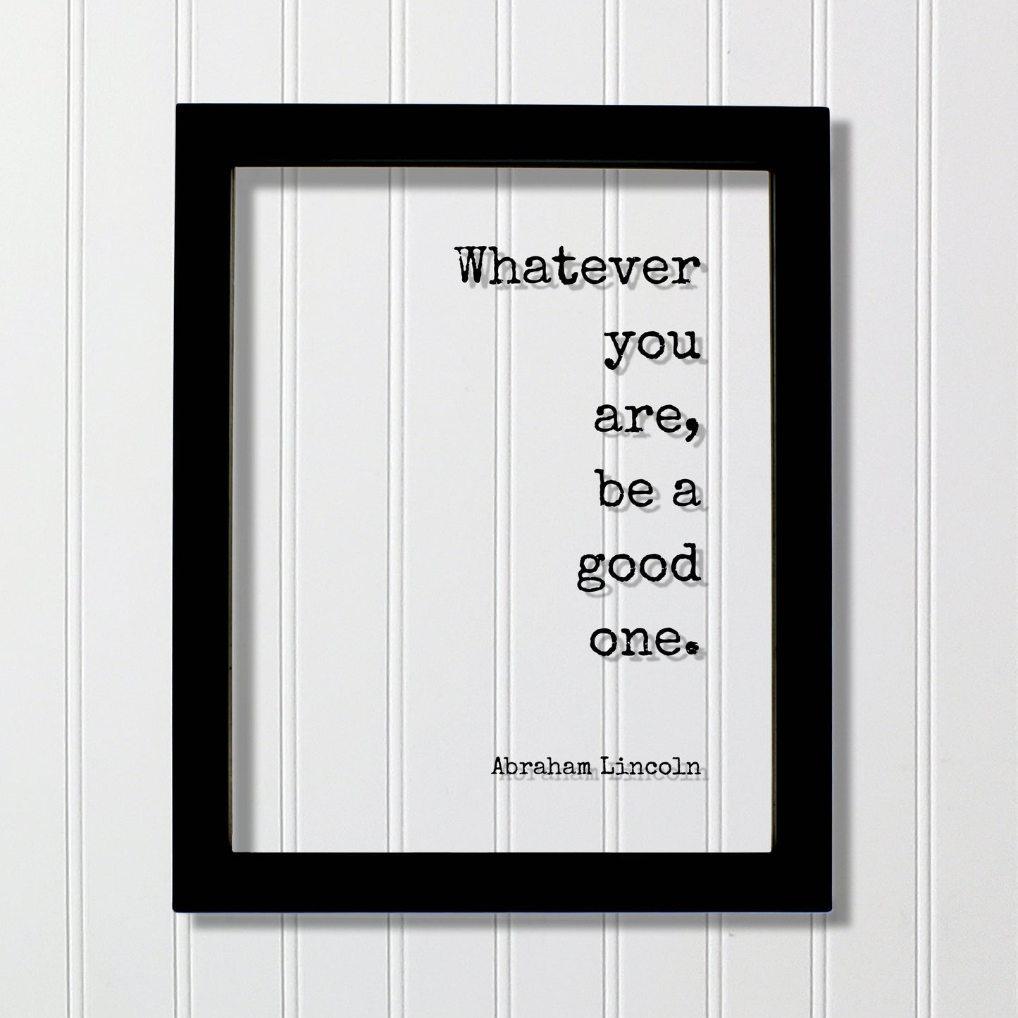 Whatever you are, be a good one - Abraham Lincoln - Floating Quote - Business Leadership Success Sign Frame Plaque - Motivational