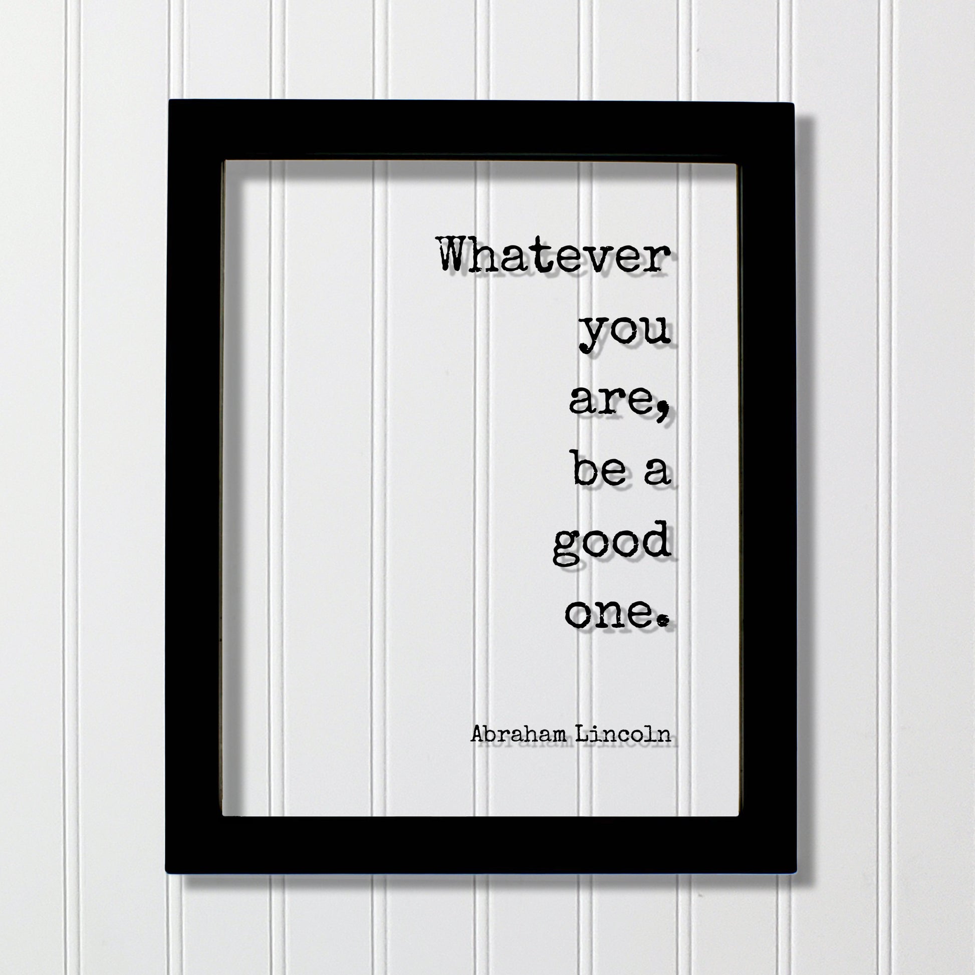 Whatever you are, be a good one - Abraham Lincoln - Floating Quote - Business Leadership Success Sign Frame Plaque - Motivational