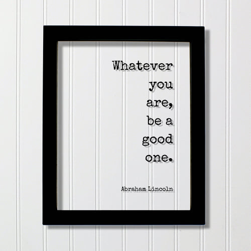 Whatever you are, be a good one - Abraham Lincoln - Floating Quote - Business Leadership Success Sign Frame Plaque - Motivational