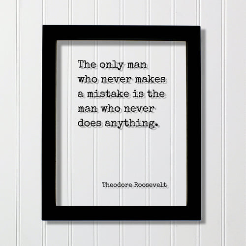 Theodore Roosevelt - Floating Quote - The only man who never makes a mistake is the man who never does anything - Work Hard Grind Hustle