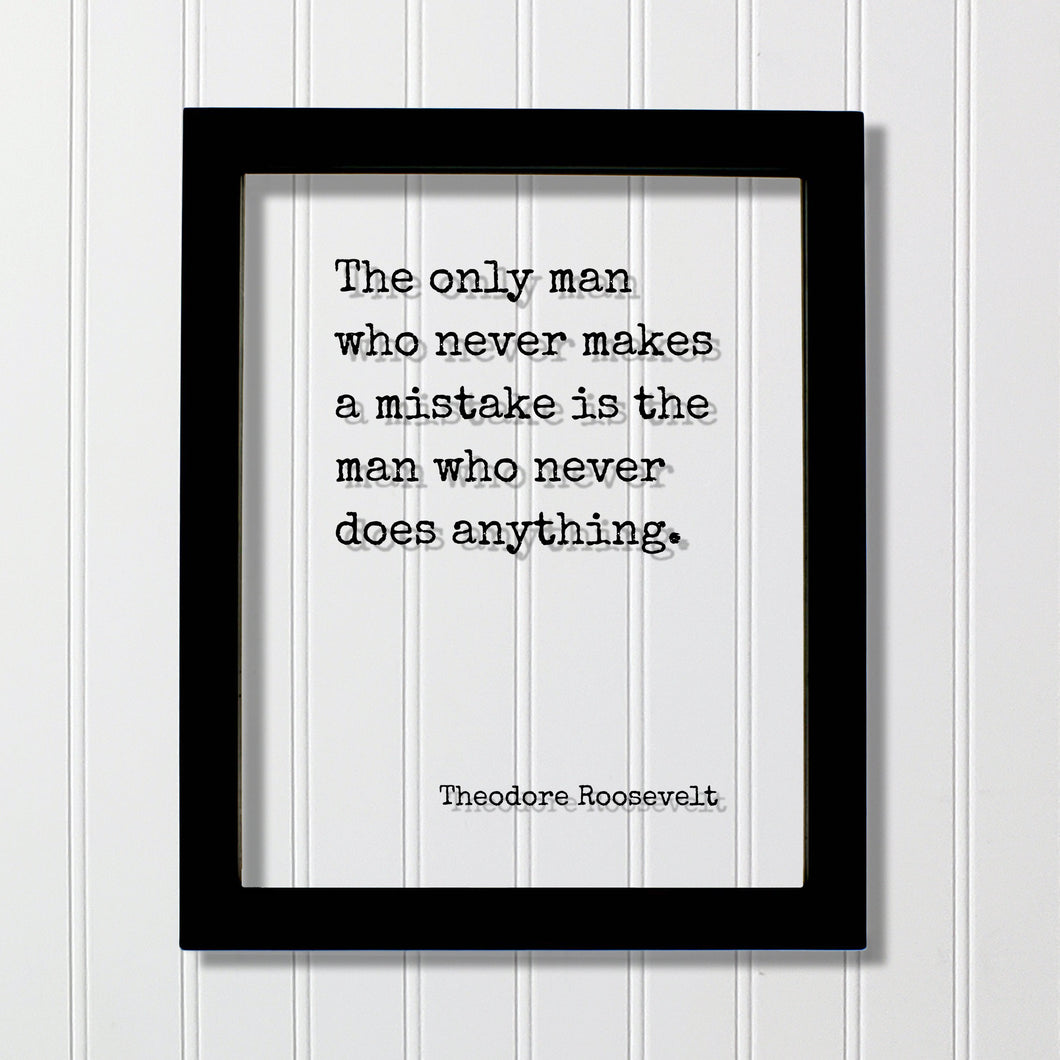 Theodore Roosevelt - Floating Quote - The only man who never makes a mistake is the man who never does anything - Work Hard Grind Hustle