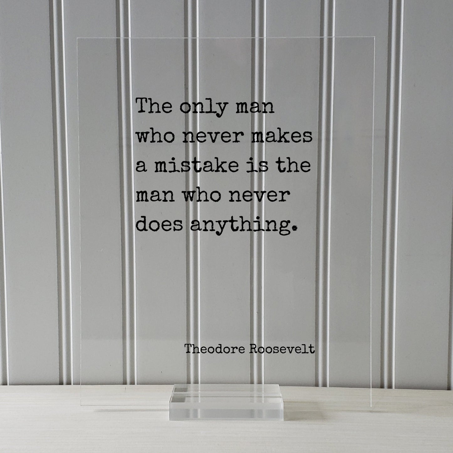 Theodore Roosevelt - Floating Quote - The only man who never makes a mistake is the man who never does anything - Work Hard Grind Hustle