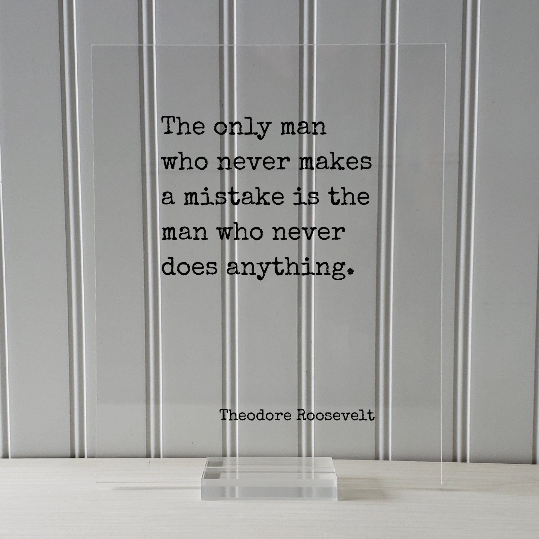 Theodore Roosevelt - Floating Quote - The only man who never makes a mistake is the man who never does anything - Work Hard Grind Hustle