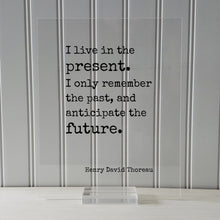 Henry David Thoreau - Floating Quote - I live in the present. I only remember the past, and anticipate the future - Right Now This Moment