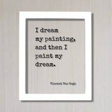 Vincent Van Gogh - Floating Quote - I dream my painting, and then I paint my dream - Quote Art Gift for Artist Artistic Creative Process