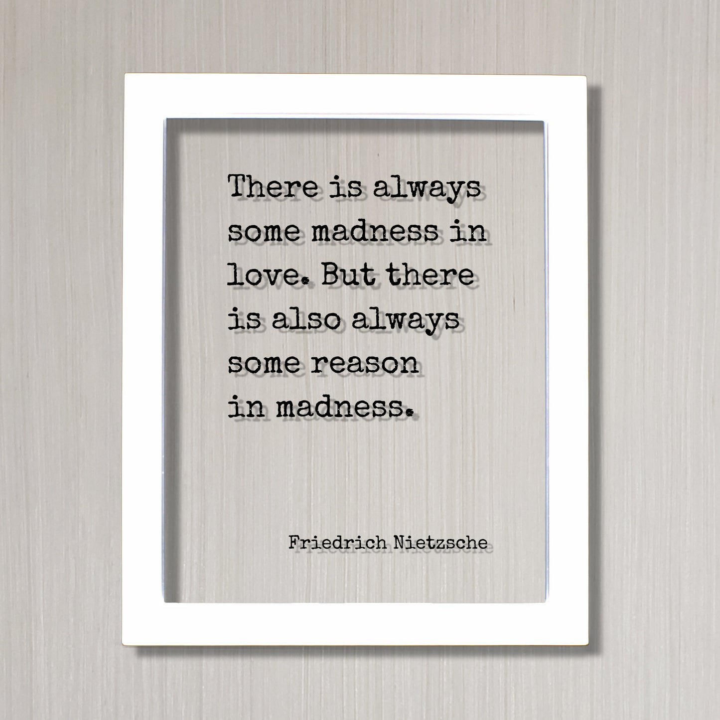 Friedrich Nietzsche - There is always some madness in love. But there is also always some reason in madness - Floating Quote - Modern