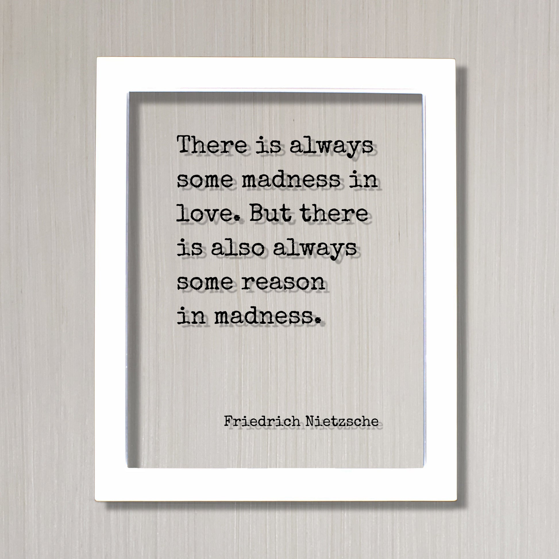 Friedrich Nietzsche - There is always some madness in love. But there is also always some reason in madness - Floating Quote - Modern