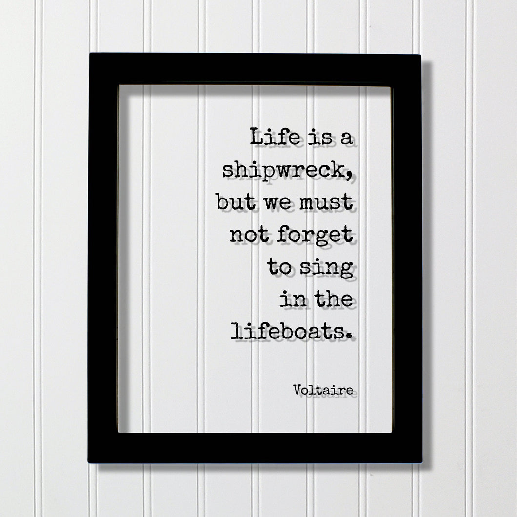 Voltaire - Quote - Life is a shipwreck, but we must not forget to sing in the lifeboats - Wisdom Party Event Planner Singer Musician Gift