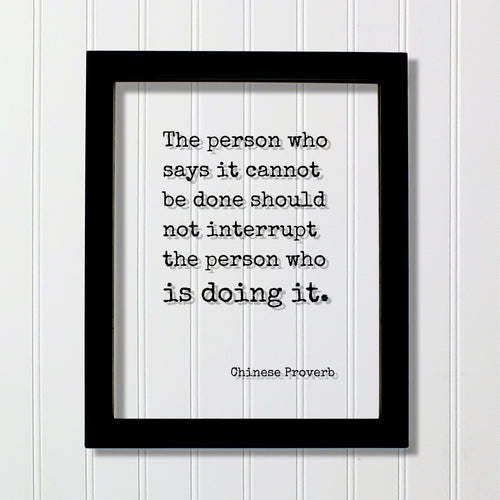 Chinese Proverb - Floating Quote - The person who says it cannot be done should not interrupt the person who is doing it - Modern Minimalist