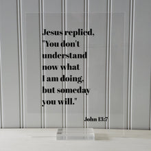 John 13:7 - You don't understand now what I am doing, but someday you will - Floating Quote Scripture Frame - Bible Verse - Christian Decor