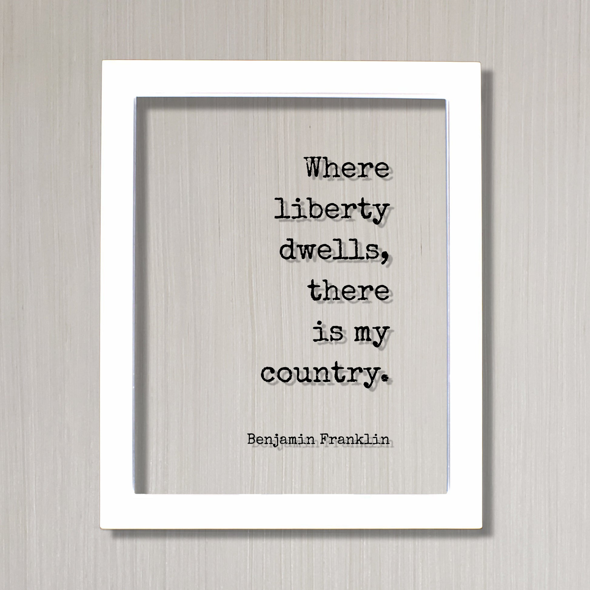 Benjamin Franklin - Floating Quote - Where liberty dwells there is my country. Freedom Founding Father Politics Politician Diplomat Activist