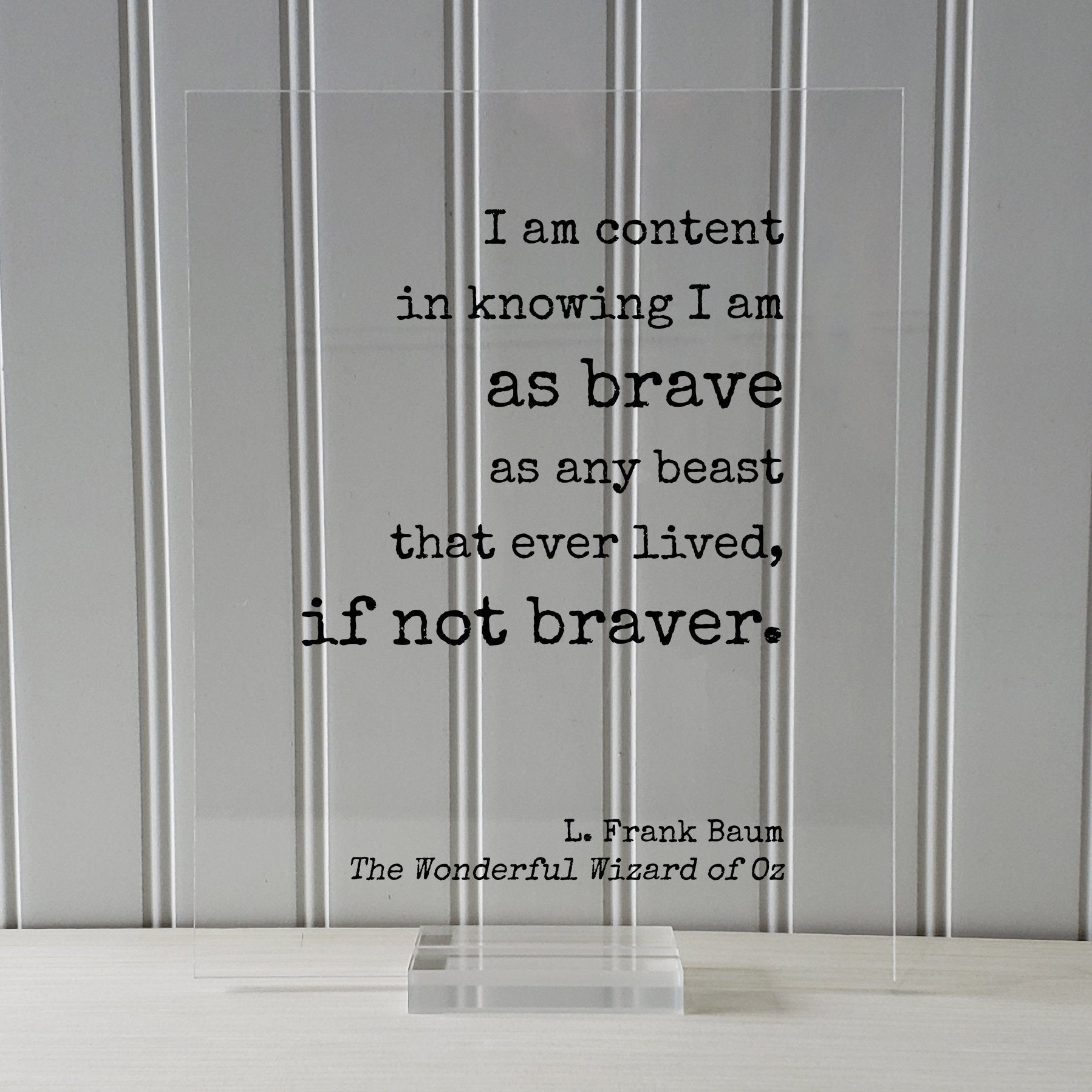 Wizard of Oz - L. Frank Baum - Floating Quote. I am content in knowing I am as brave as any beast that ever lived. Wonderful Wizard of Oz