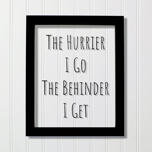Floating Quote - The Hurrier I Go The Behinder I Get - Funny Print - Joke Print - Wall Art Transparency Modern Minimalist The Burnt Branch