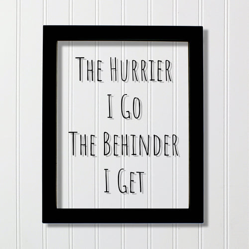 Floating Quote - The Hurrier I Go The Behinder I Get - Funny Print - Joke Print - Wall Art Transparency Modern Minimalist The Burnt Branch