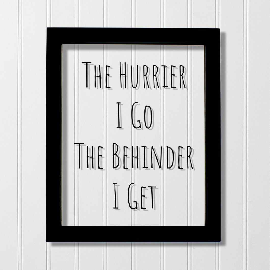 Floating Quote - The Hurrier I Go The Behinder I Get - Funny Print - Joke Print - Wall Art Transparency Modern Minimalist The Burnt Branch
