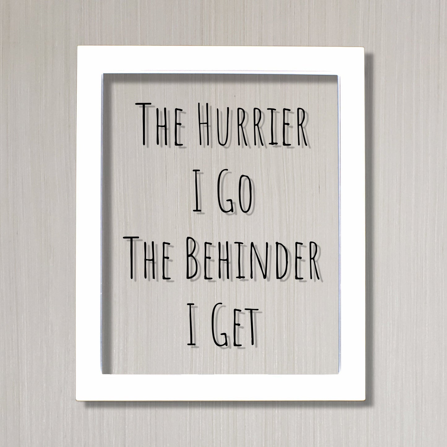 Floating Quote - The Hurrier I Go The Behinder I Get - Funny Print - Joke Print - Wall Art Transparency Modern Minimalist The Burnt Branch