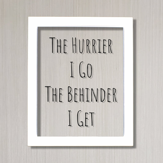 Floating Quote - The Hurrier I Go The Behinder I Get - Funny Print - Joke Print - Wall Art Transparency Modern Minimalist The Burnt Branch