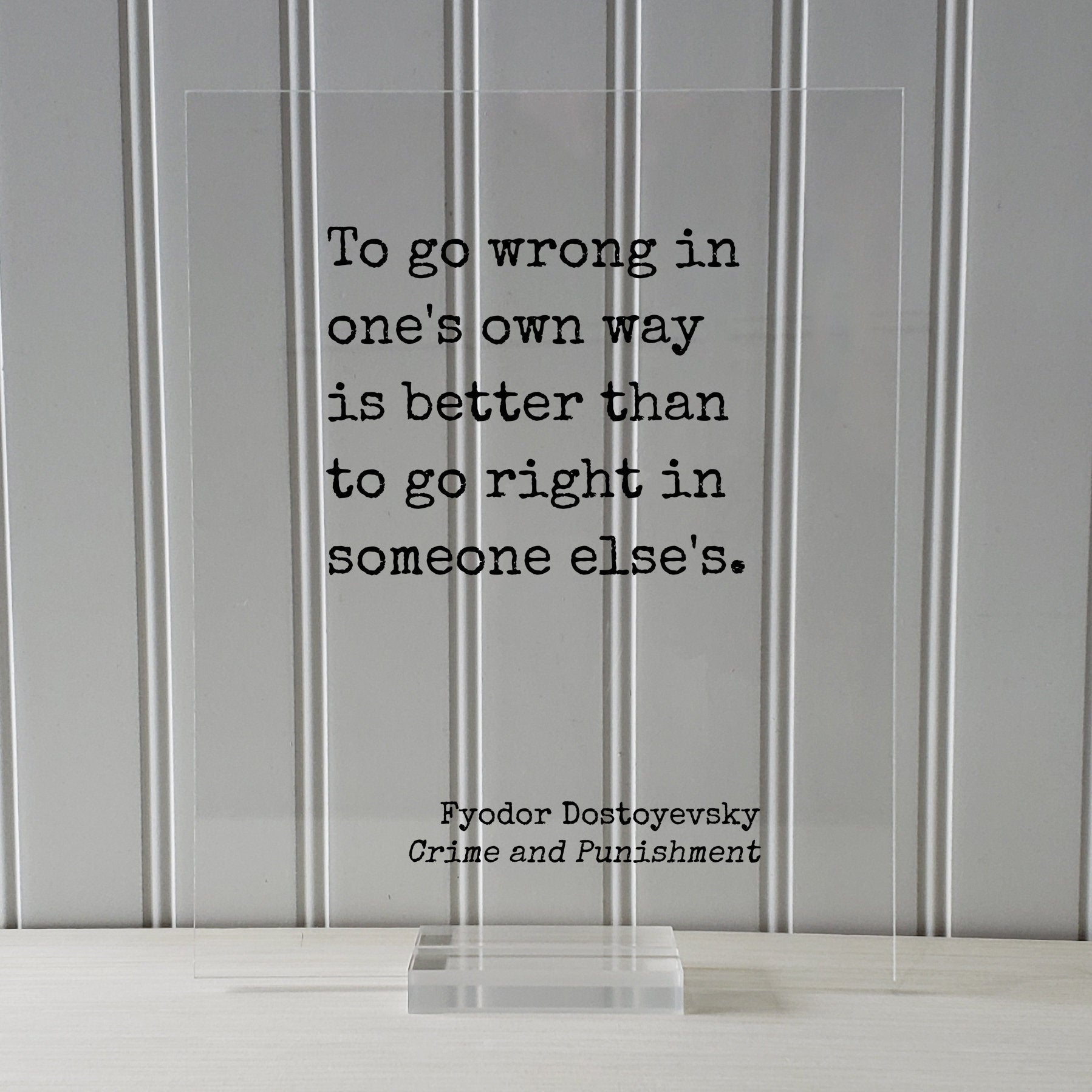 Fyodor Dostoyevsky - To go wrong in one's own way is better than to go right in someone else's - Crime and Punishment - Authentic Innovative