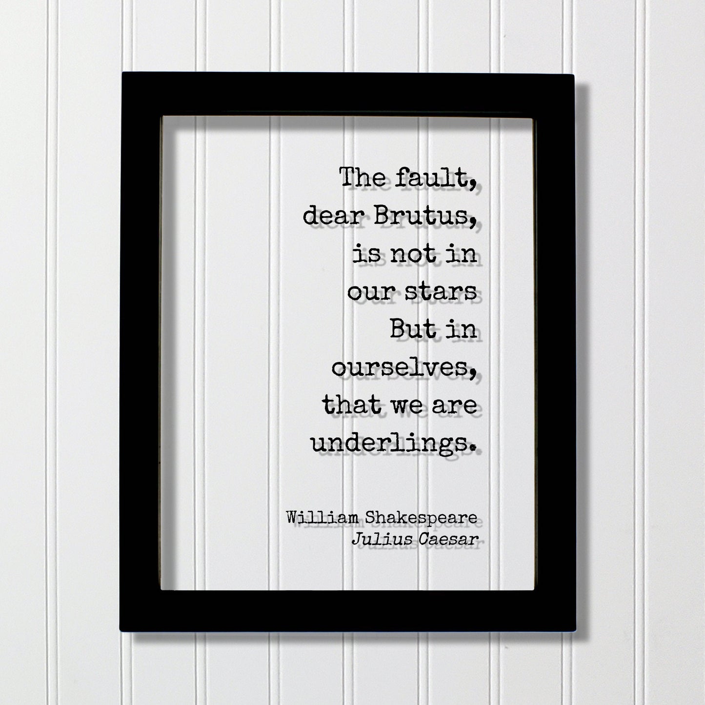 William Shakespeare - Julius Caesar - The fault, dear Brutus, is not in our stars But in ourselves, that we are underlings