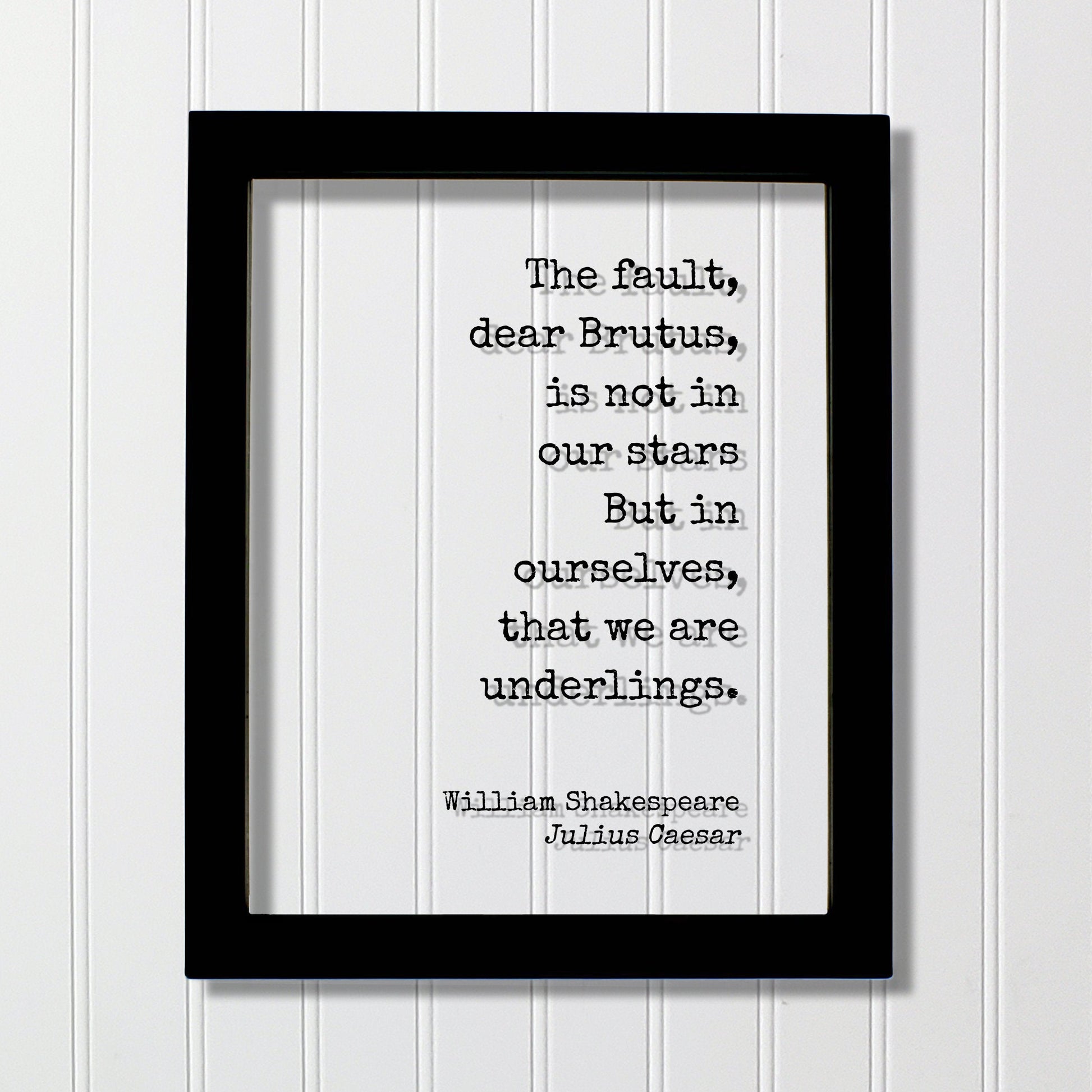 William Shakespeare - Julius Caesar - The fault, dear Brutus, is not in our stars But in ourselves, that we are underlings