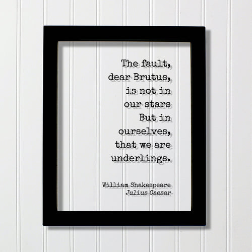 William Shakespeare - Julius Caesar - The fault, dear Brutus, is not in our stars But in ourselves, that we are underlings