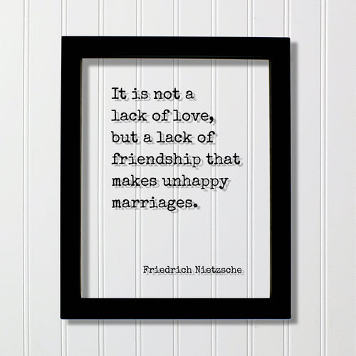 Friedrich Nietzsche - It is not a lack of love, but a lack of friendship that makes unhappy marriages - Wedding Spouse Anniversary