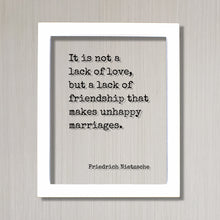 Friedrich Nietzsche - It is not a lack of love, but a lack of friendship that makes unhappy marriages - Wedding Spouse Anniversary