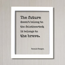 Ronald Reagan - Floating Quote - The future doesn't belong to the fainthearted it belongs to the brave. President Quote Presidential Bravery