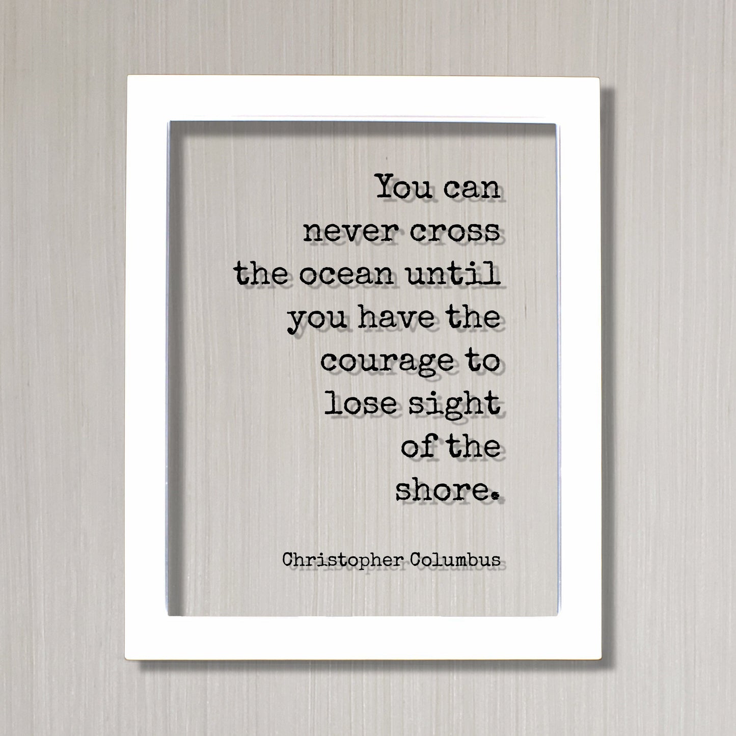 Christopher Columbus - Floating Quote - You can never cross the ocean until you have the courage to lose sight of the shore - Framed Quote