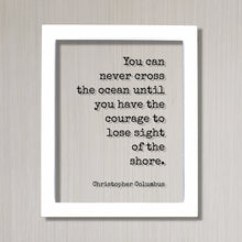 Christopher Columbus - Floating Quote - You can never cross the ocean until you have the courage to lose sight of the shore - Framed Quote