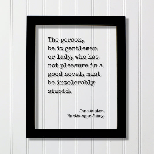 Jane Austen - Northanger Abbey - The person, be it gentleman or lady, who has not pleasure in a good novel, must be intolerably stupid Books